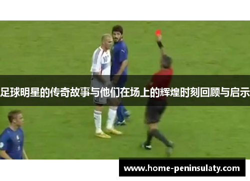 足球明星的传奇故事与他们在场上的辉煌时刻回顾与启示