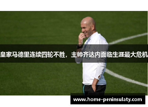 皇家马德里连续四轮不胜，主帅齐达内面临生涯最大危机
