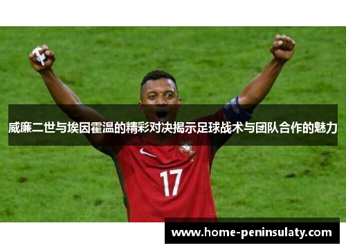 威廉二世与埃因霍温的精彩对决揭示足球战术与团队合作的魅力