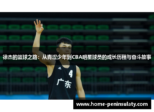 徐杰的篮球之路:从青涩少年到CBA明星球员的成长历程与奋斗故事