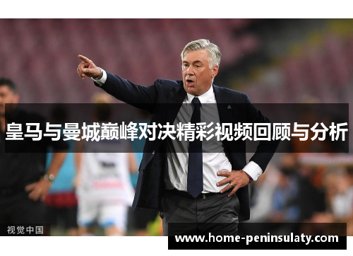 皇马与曼城巅峰对决精彩视频回顾与分析